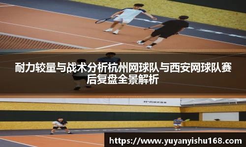 耐力较量与战术分析杭州网球队与西安网球队赛后复盘全景解析
