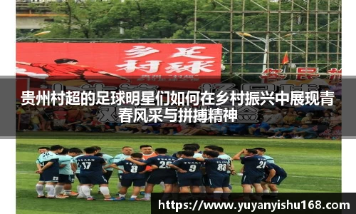 贵州村超的足球明星们如何在乡村振兴中展现青春风采与拼搏精神