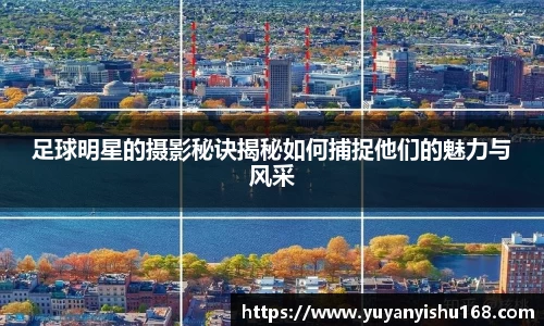 足球明星的摄影秘诀揭秘如何捕捉他们的魅力与风采